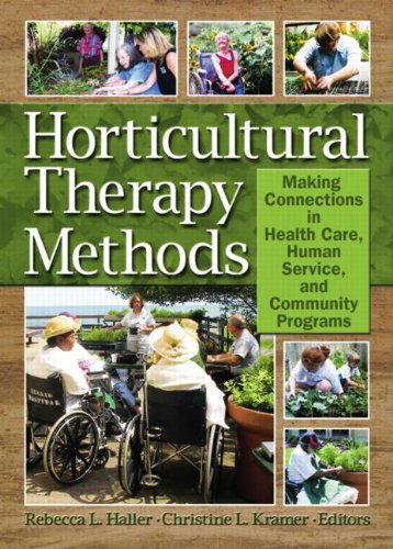 Horticultural Therapy Methods making connections in health care human service and community programs Haller et Kramer COUV